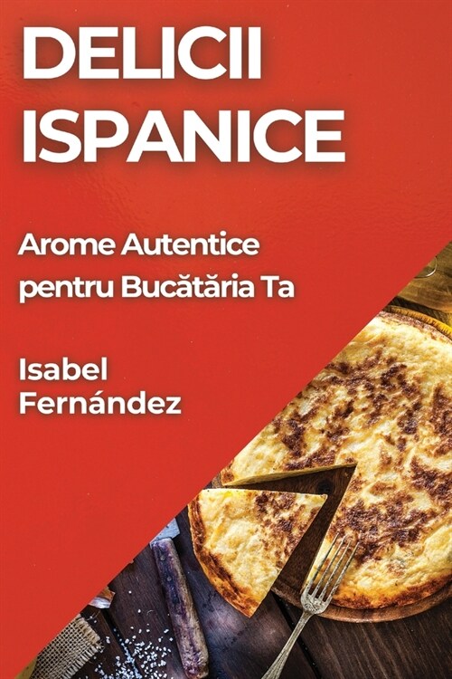 Delicii Ispanice: Arome Autentice pentru Bucătăria Ta (Paperback)