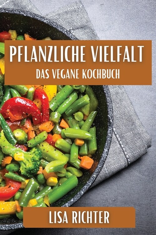 Pflanzliche Vielfalt: Das Vegane Kochbuch (Paperback)