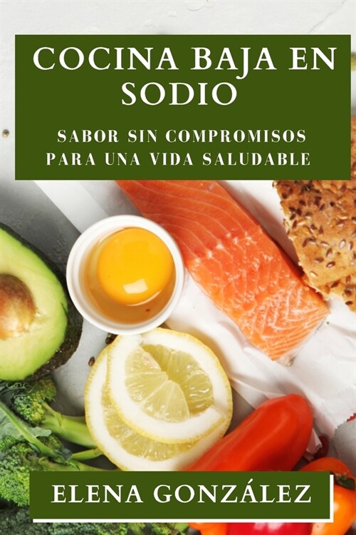 Cocina Baja en Sodio: Sabor sin Compromisos para una Vida Saludable (Paperback)