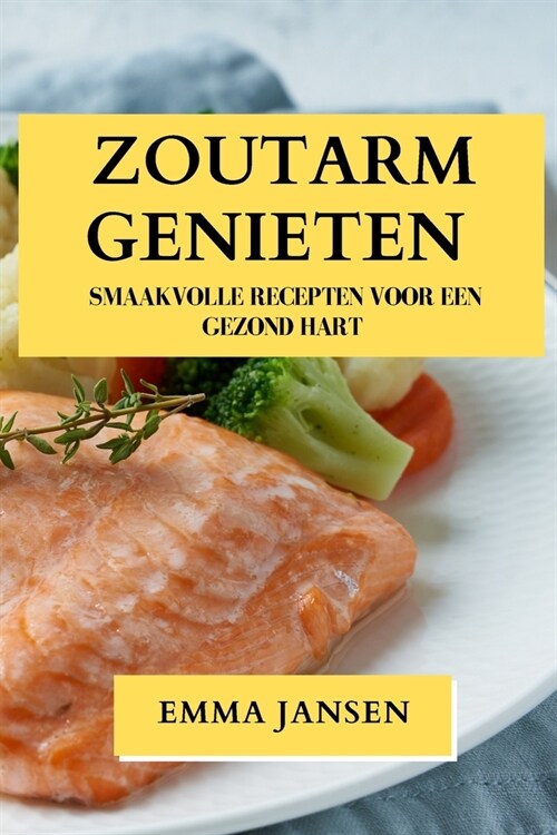 Zoutarm Genieten: Smaakvolle Recepten voor een Gezond Hart (Paperback)