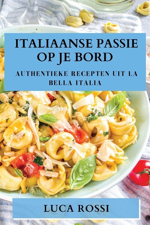 Italiaanse Passie op je Bord: Authentieke Recepten uit La Bella Italia (Paperback)