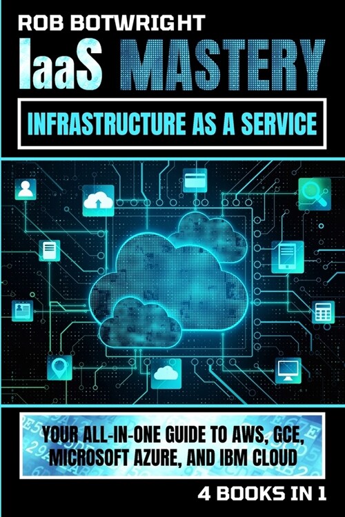 IaaS Mastery: Your All-In-One Guide To AWS, GCE, Microsoft Azure, And IBM Cloud (Paperback)