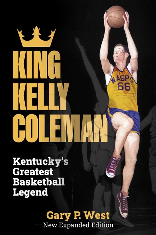 King Kelly Coleman, Kentuckys Greatest Basketball Legend--New Expanded Edition (Hardcover)