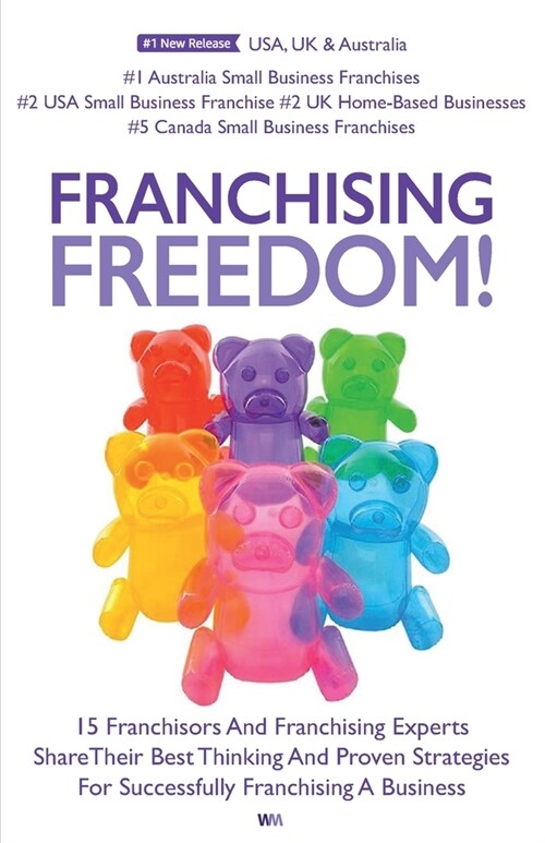 Franchising Freedom: 15 Franchisors And Franchising Experts Share Best Thinking And Proven Strategies For Successfully Franchising A Busine (Paperback)