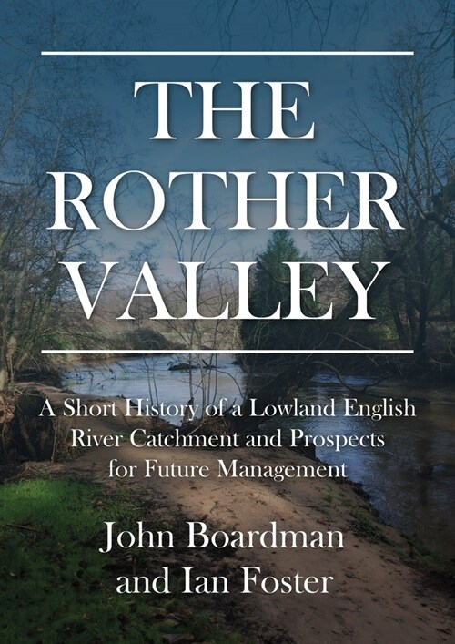 The Rother Valley : A Short History of a Lowland English River Catchment and Prospects for Future Management (Paperback)