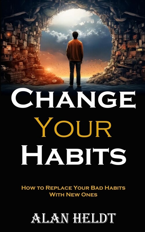 Change Your Habits: How to Replace Your Bad Habits With New Ones (Paperback)