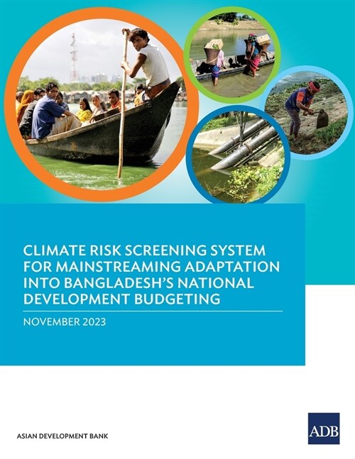 Climate Risk Screening System for Mainstreaming Adaptation into Bangladeshs National Development Budgeting (Paperback)