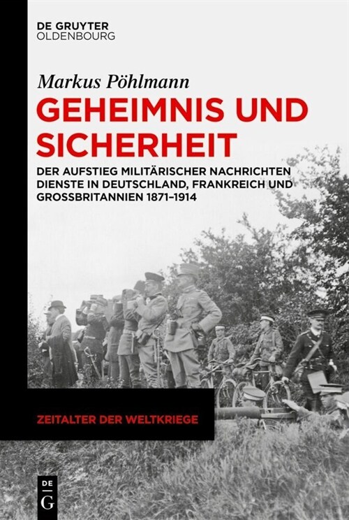 Geheimnis Und Sicherheit: Der Aufstieg Milit?ischer Nachrichtendienste in Deutschland, Frankreich Und Gro?ritannien 1871-1914 (Hardcover)