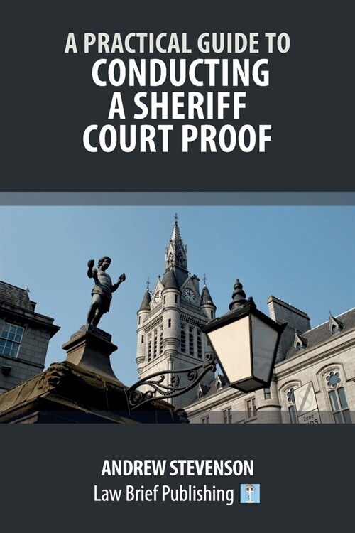 A Practical Guide to Conducting a Sheriff Court Proof (Paperback)