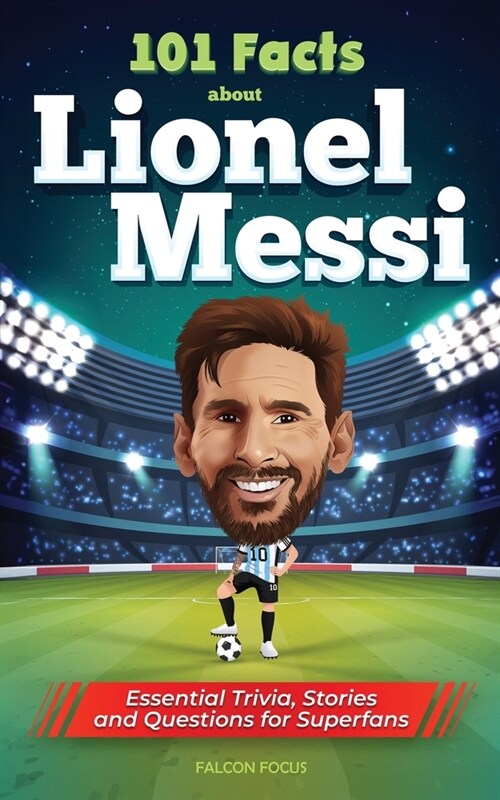 101 Facts About Lionel Messi - Essential Trivia, Stories, and Questions for Super Fans (Paperback)