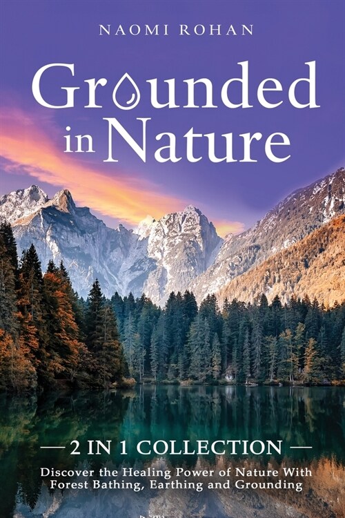 Grounded in Nature: Discover the Healing Power of Nature With Forest Bathing, Earthing and Grounding (2-in-1 Collection) (Paperback)