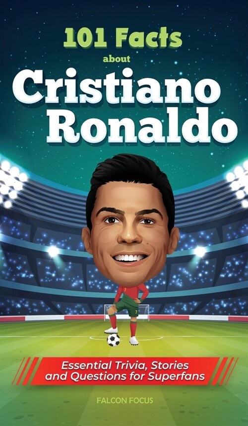 101 Facts About Cristiano Ronaldo - Essential Trivia, Stories, and Questions for Super Fans (Hardcover)