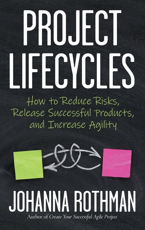 Project Lifecycles: How to Reduce Risks, Release Successful Products, and Increase Agility (Hardcover)