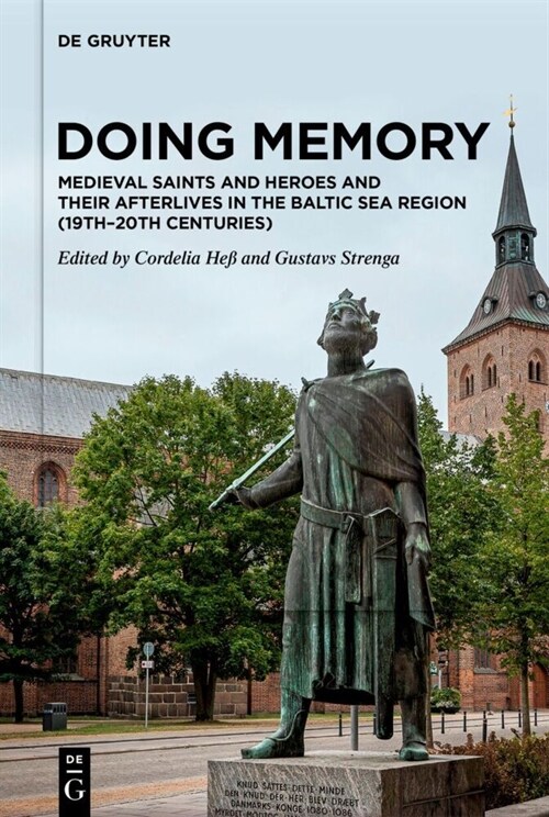Doing Memory: Medieval Saints and Heroes and Their Afterlives in the Baltic Sea Region (19th-20th Centuries) (Hardcover)