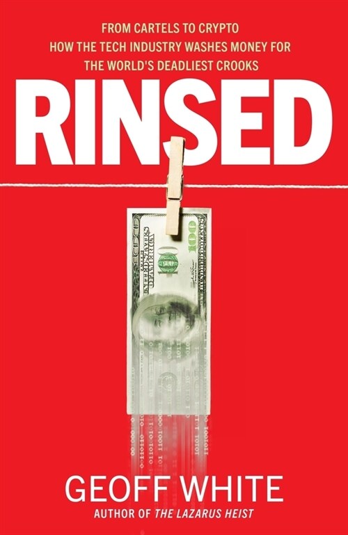Rinsed : From Cartels to Crypto: How the Tech Industry Washes Money for the Worlds Deadliest Crooks (Hardcover)
