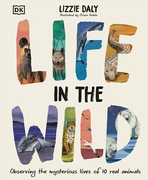 Life in the Wild : Observing the Mysterious Lives of 10 Real Animals (Hardcover)