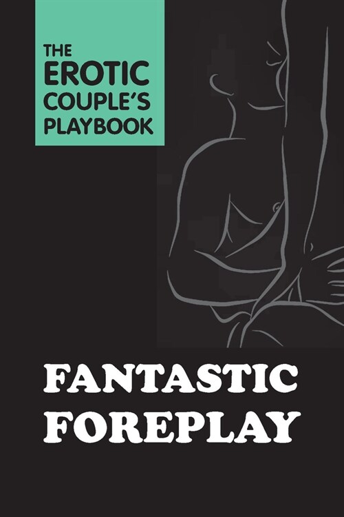 Fantastic Foreplay: 60 Sexy Ideas for Finger, Lip, and Tongue Play to Heat Things Up in the Bedroom and Beyond (Hardcover)