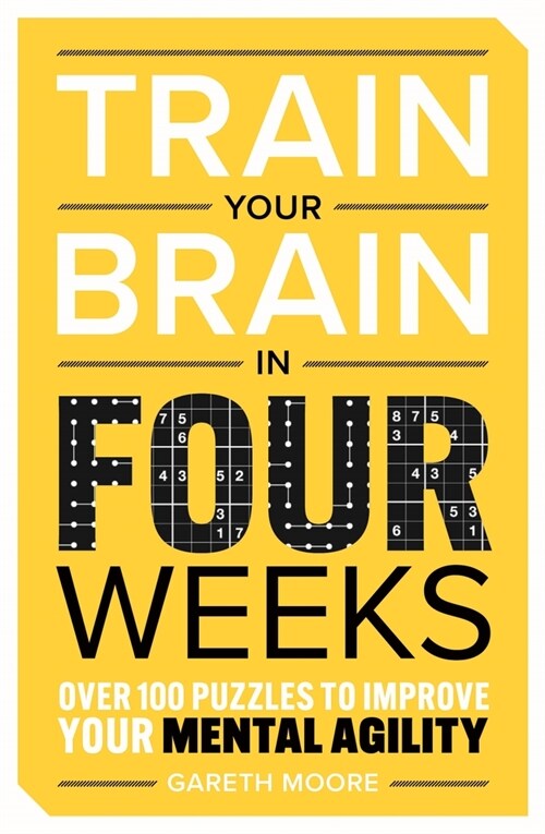Train Your Brain in Four Weeks : Over 150 Puzzles to Improve Your Mental Agility (Paperback)