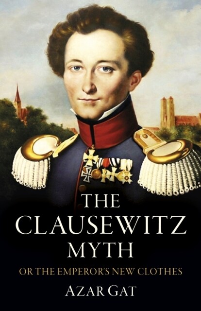 Clausewitz Myth, The : Or the Emperors New Clothes (Paperback)