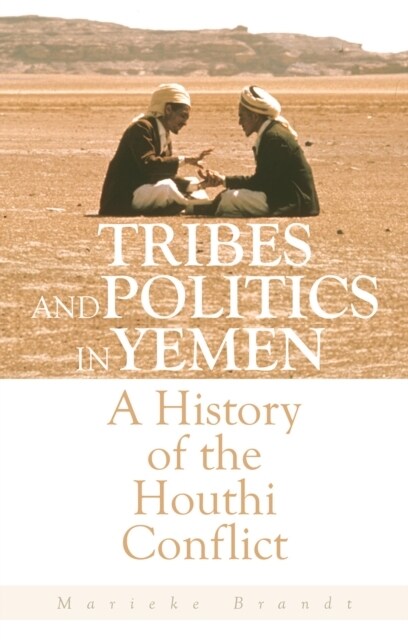 Tribes and Politics in Yemen : A History of the Houthi Conflict (Paperback)