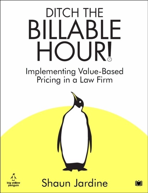 Ditch The Billable Hour! : Implementing Value-Based Pricing in a Law Firm (Paperback)