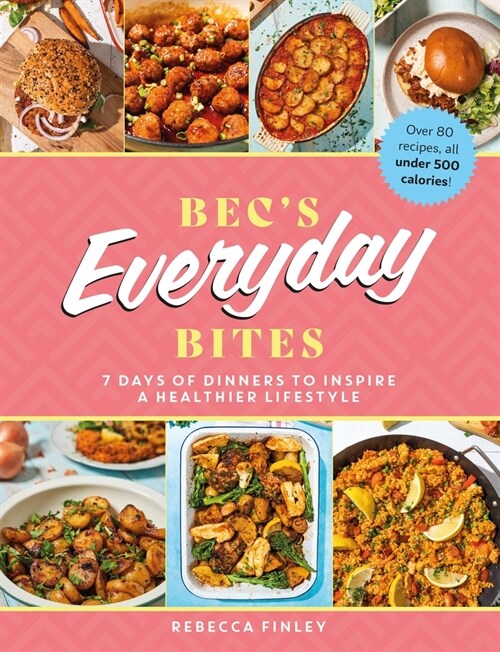 Becs Everyday Bites : 7 days of dinners to inspire a healthier lifestyle (Hardcover)