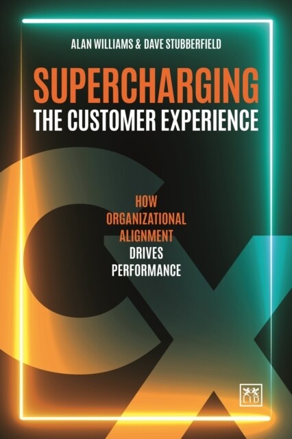 Supercharging the Customer Experience : How organizational alignment drives performance (Paperback)