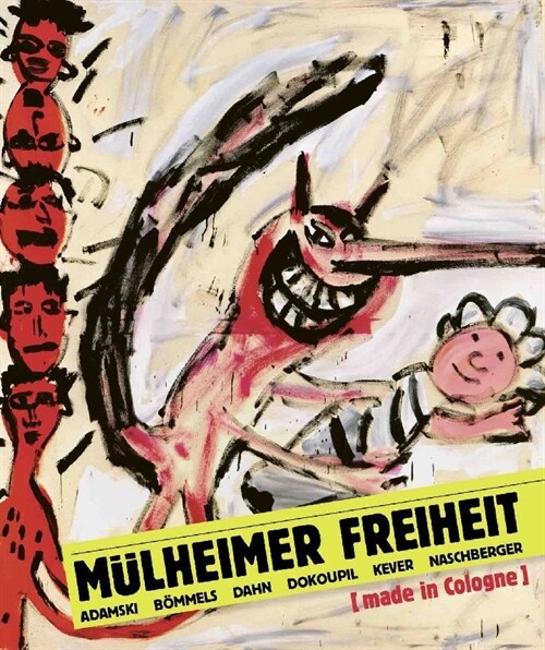 Mulheimer Freiheit [made in Cologne] : Adamski – Bommels – Dahn – Dokoupil – Kever –Naschberger (Hardcover)