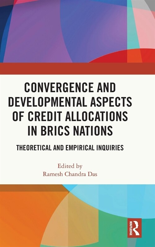 Convergence and Developmental Aspects of Credit Allocations in BRICS Nations : Theoretical and Empirical Inquiries (Hardcover)