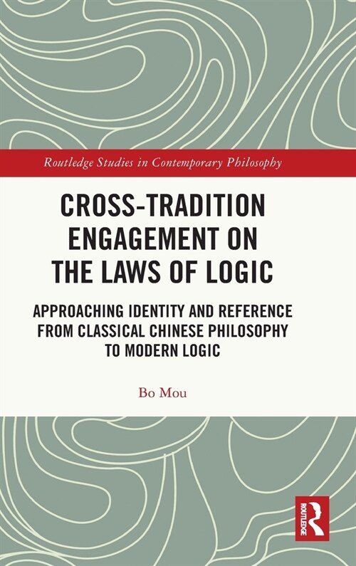 Cross-Tradition Engagement on the Laws of Logic : Approaching Identity and Reference from Classical Chinese Philosophy to Modern Logic (Hardcover)