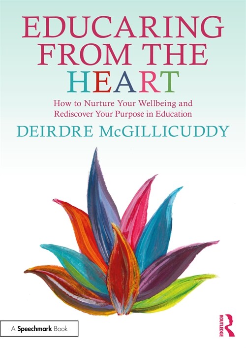 Educaring from the Heart: How to Nurture Your Wellbeing and Re-discover Your Purpose in Education (Paperback, 1)