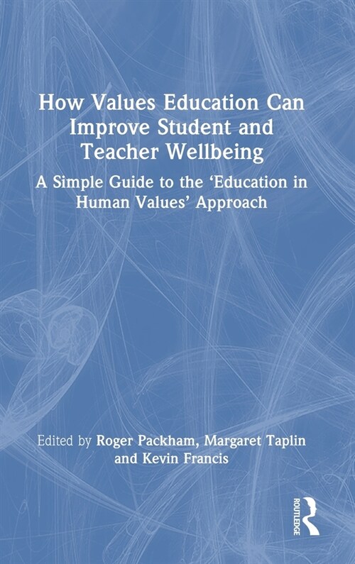 How Values Education Can Improve Student and Teacher Wellbeing : A Simple Guide to the ‘Education in Human Values’ Approach (Hardcover)