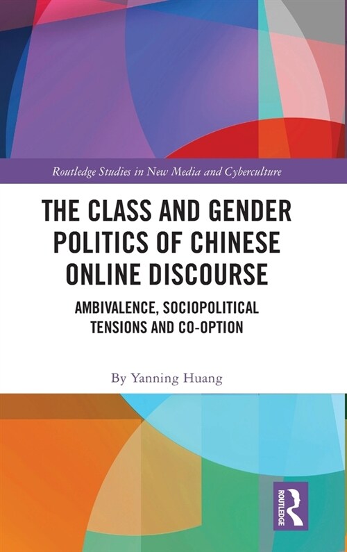 The Class and Gender Politics of Chinese Online Discourse : Ambivalence, Sociopolitical Tensions and Co-option (Hardcover)