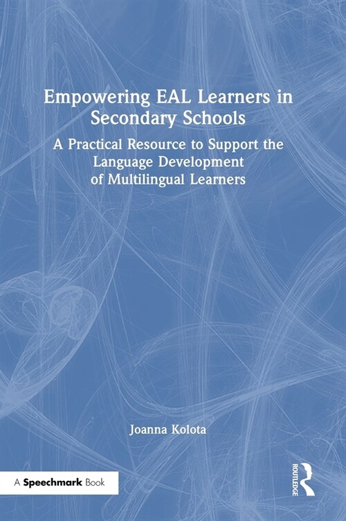 Empowering EAL Learners in Secondary Schools : A Practical Resource to Support the Language Development of Multilingual Learners (Hardcover)