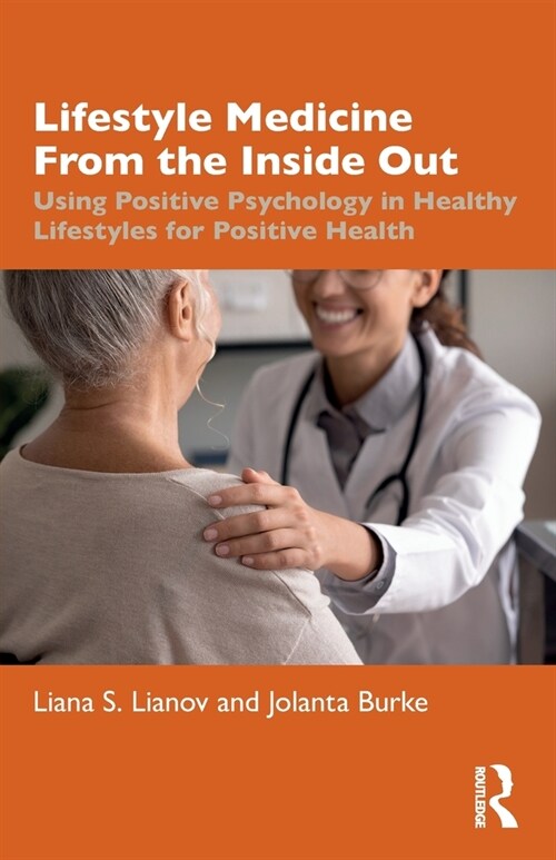Lifestyle Medicine from the Inside Out : Using Positive Psychology in Healthy Lifestyles for Positive Health (Paperback)
