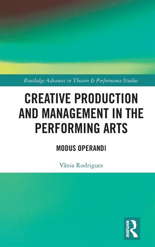 Creative Production and Management in the Performing Arts : Modus Operandi (Hardcover)