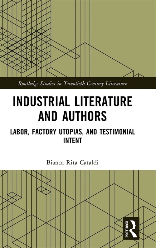 Industrial Literature and Authors : Labor, Factory Utopias, and Testimonial Intent (Hardcover)