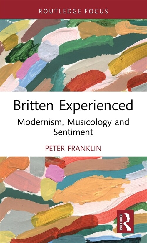 Britten Experienced : Modernism, Musicology and Sentiment (Hardcover)