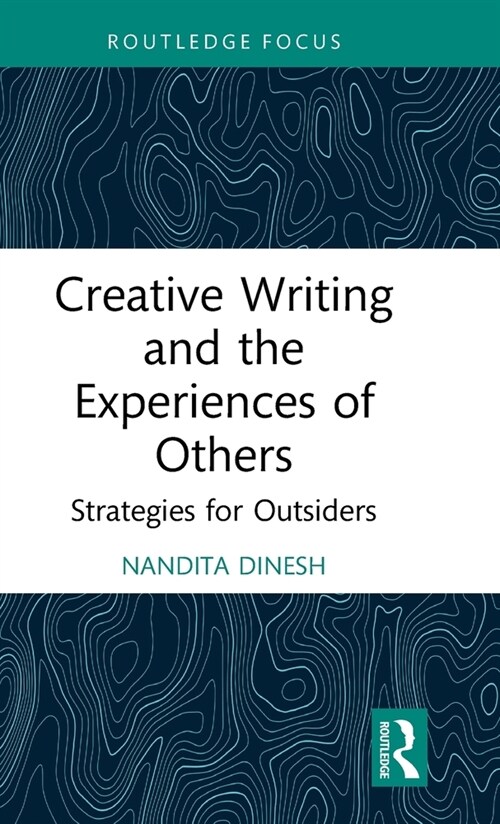 Creative Writing and the Experiences of Others : Strategies for Outsiders (Hardcover)