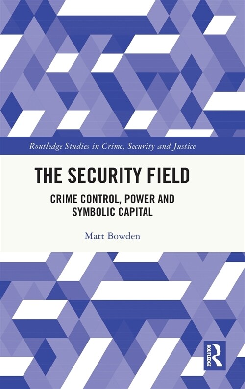 The Security Field : Crime Control, Power and Symbolic Capital (Hardcover)