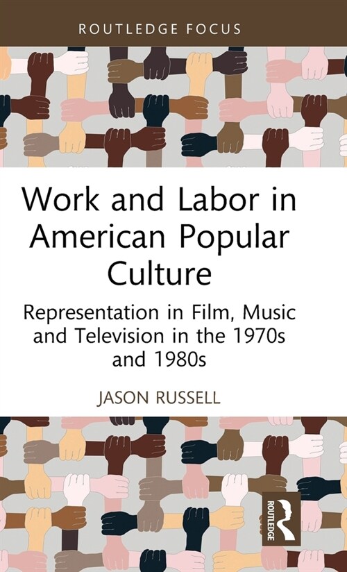Work and Labor in American Popular Culture : Representation in Film, Music and Television in the 1970s and 1980s (Hardcover)