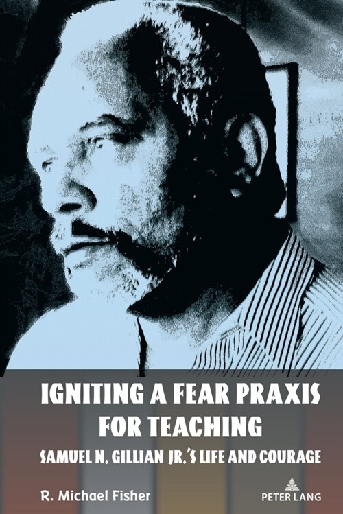 Igniting a Fear PRAXIS for Teaching: Samuel N. Gillian Jr.s Life and Courage (Hardcover)