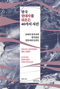 한국 현대사를 뒤흔든 40가지 사건 :20세기 한국사의 변곡점을 만들어낸 순간들 