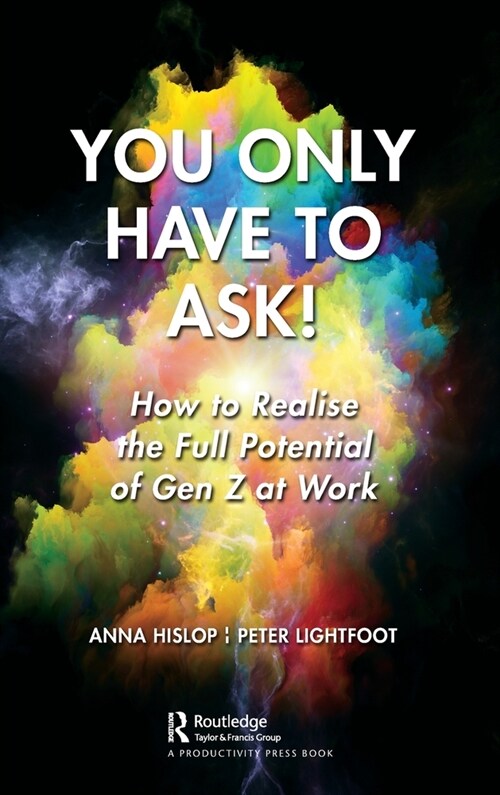 You Only Have to Ask! : How to Realise the Full Potential of Gen Z at Work (Hardcover)