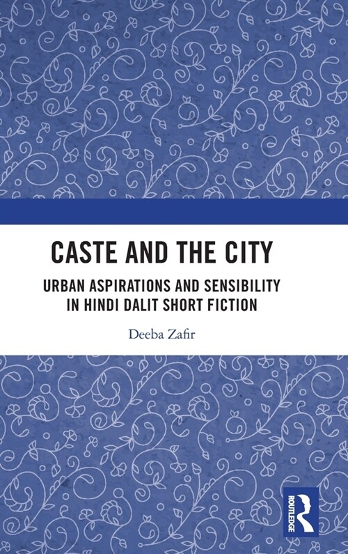 Caste and the City : Urban Aspirations and Sensibility in Hindi Dalit Short Fiction (Hardcover)