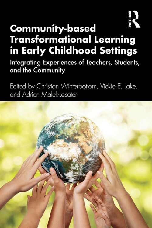 Community-based Transformational Learning in Early Childhood Settings : Integrating Experiences of Teachers, Students, and the Community (Paperback)