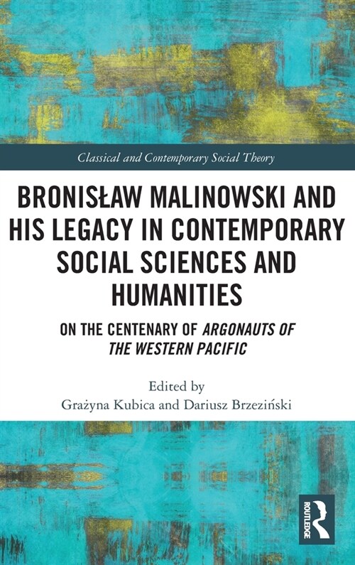 Bronislaw Malinowski and His Legacy in Contemporary Social Sciences and Humanities : On the Centenary of Argonauts of the Western Pacific (Hardcover)