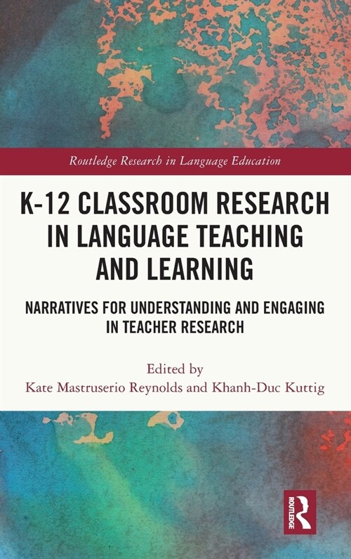 K-12 Classroom Research in Language Teaching and Learning : Narratives for Understanding and Engaging in Teacher Research (Hardcover)