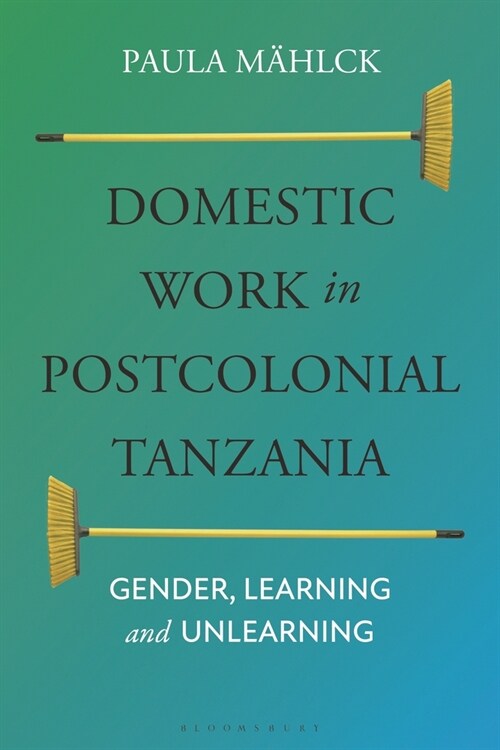 Domestic Work in Postcolonial Tanzania : Gender, Learning and Unlearning (Hardcover)