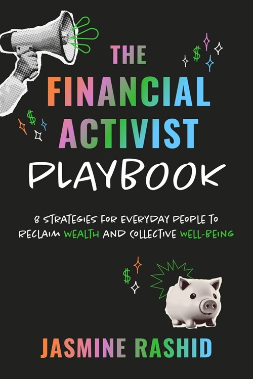 The Financial Activist Playbook: 8 Strategies for Everyday People to Reclaim Wealth and Collective Well-Being (Paperback)